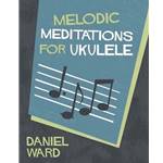 Melodic Meditations for Ukulele by Daniel Ward