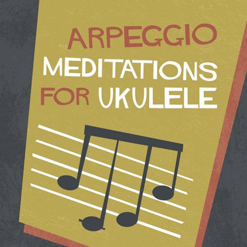 Arpeggio Mediations for Ukulele by Daniel Ward